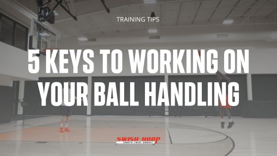 Basketball Training Tips: 5 Keys to Working on Your Ball Handling