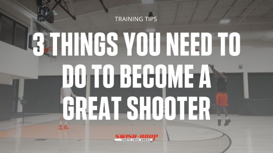 3 Things You Need to Do to Become a Great Shooter