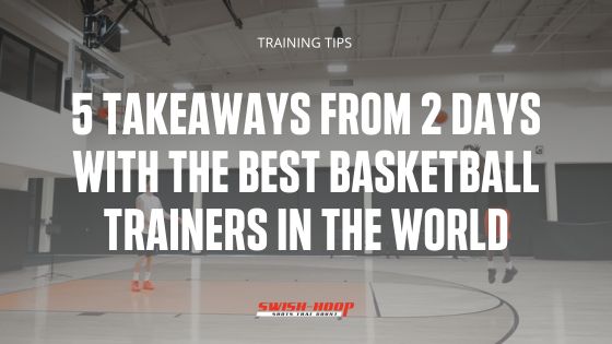 5 Takeaways From 2 Days With the Best Basketball Trainers in the World