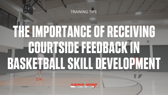 The Importance of Receiving Courtside Feedback in Basketball Skill Development